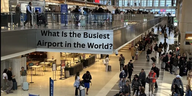 What Is the Busiest Airport in the World in 2026?